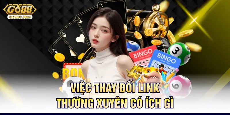 Việc thay đổi link thường xuyên có ích gì